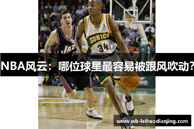 NBA风云：哪位球星最容易被跟风吹动？