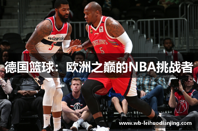 德国篮球：欧洲之巅的NBA挑战者