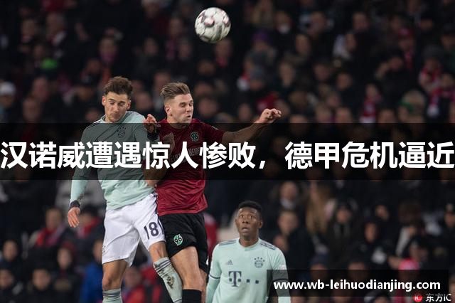 汉诺威遭遇惊人惨败，德甲危机逼近