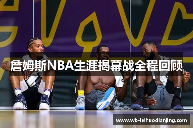 詹姆斯NBA生涯揭幕战全程回顾