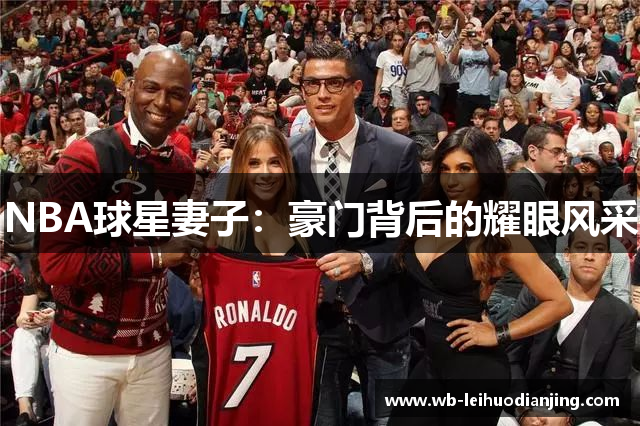 NBA球星妻子：豪门背后的耀眼风采