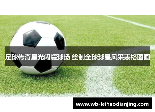 足球传奇星光闪耀球场 绘制全球球星风采表格图画
