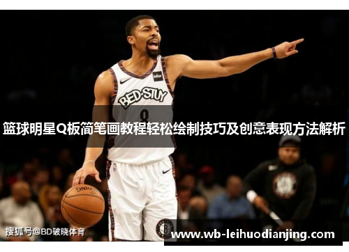 篮球明星Q板简笔画教程轻松绘制技巧及创意表现方法解析