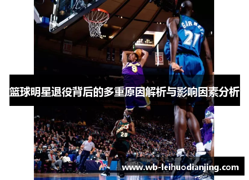 篮球明星退役背后的多重原因解析与影响因素分析